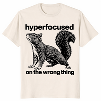 Hyperfocused On The Wrong Thing Shirt natural