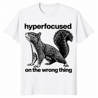 Hyperfocused On The Wrong Thing Shirt in white