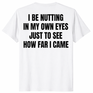 I Be Nutting In My Own Eyes Shirt funny viral quote graphic tee on white shirt