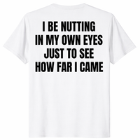 I Be Nutting In My Own Eyes Shirt funny viral quote graphic tee on white shirt