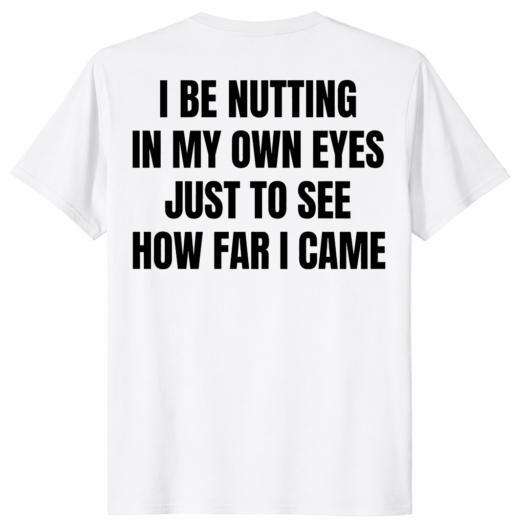 I Be Nutting In My Own Eyes Shirt funny viral quote graphic tee on white shirt