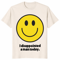 I disappointed a man today shirt natural