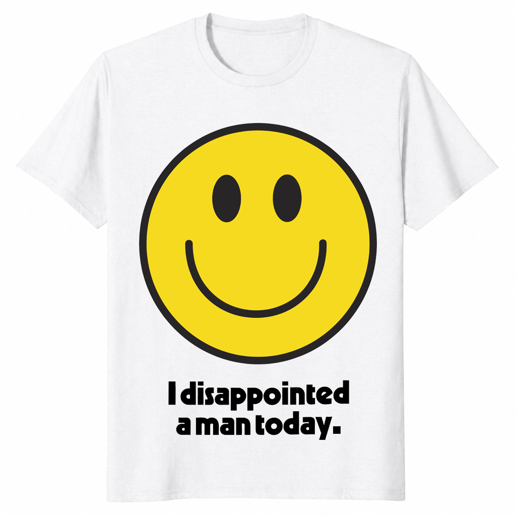 I disappointed a man today shirt white