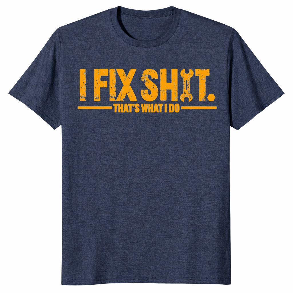 I fix shit shirt for mechanics and DIY handymen