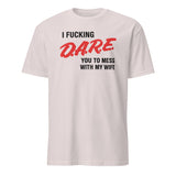 I Fucking D.A.R.E. You To Mess With My Wife Shirt in Ice Grey