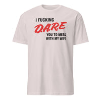 I Fucking D.A.R.E. You To Mess With My Wife Shirt in Ice Grey