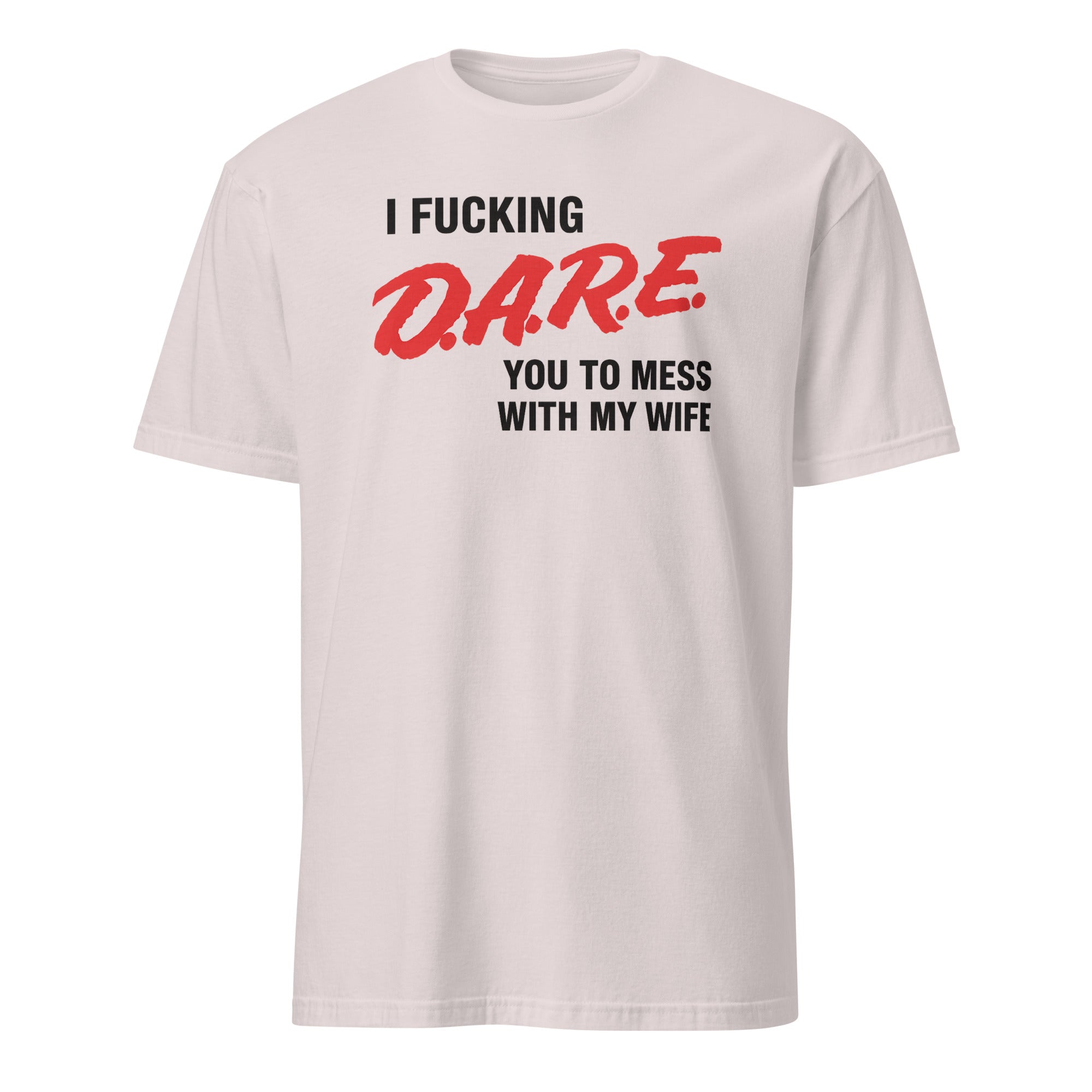 I Fucking D.A.R.E. You To Mess With My Wife Shirt in Ice Grey