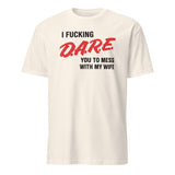 I Fucking D.A.R.E. You To Mess With My Wife Shirt in Natural