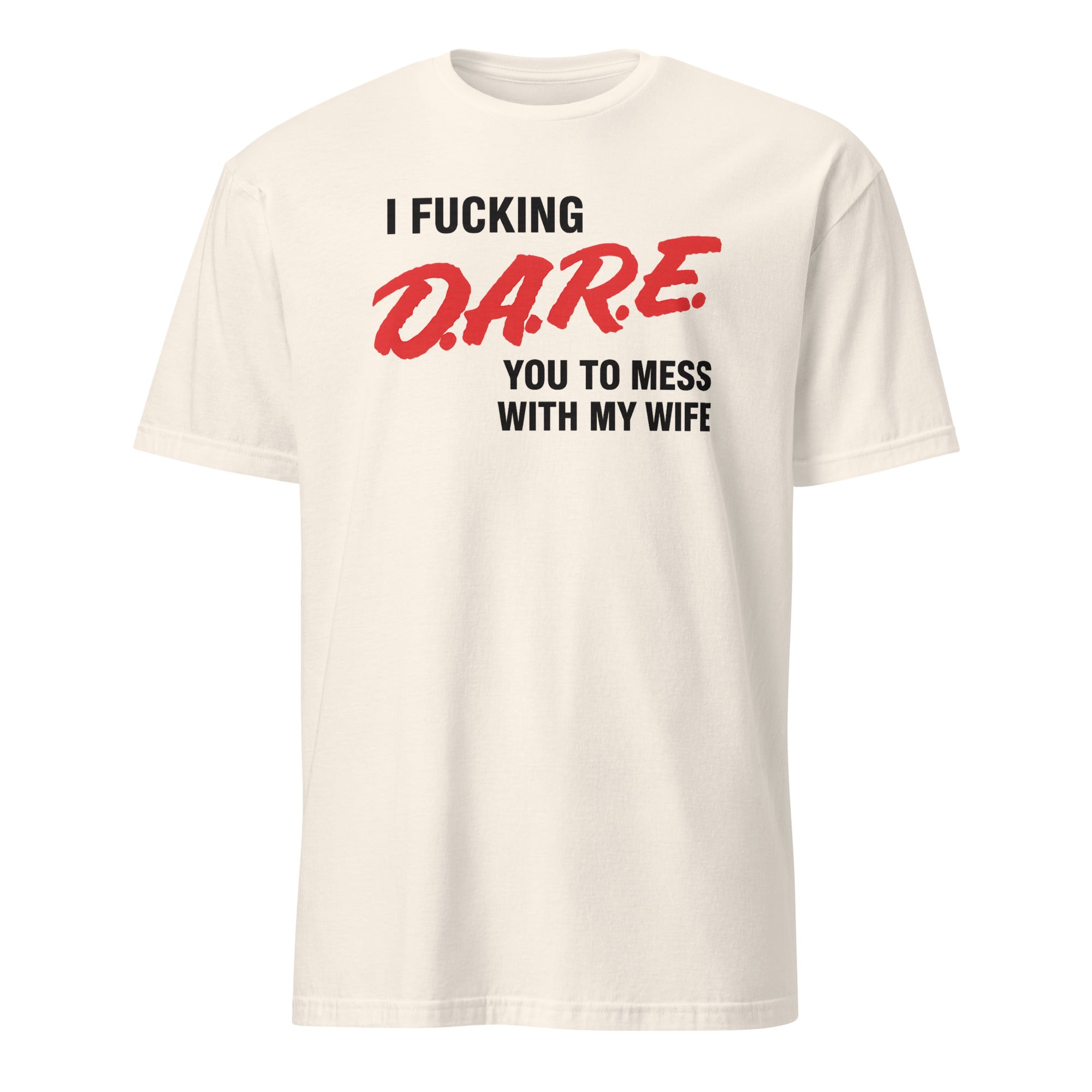 I Fucking D.A.R.E. You To Mess With My Wife Shirt in Natural