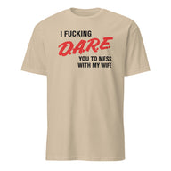 I Fucking D.A.R.E. You To Mess With My Wife Shirt in Sand