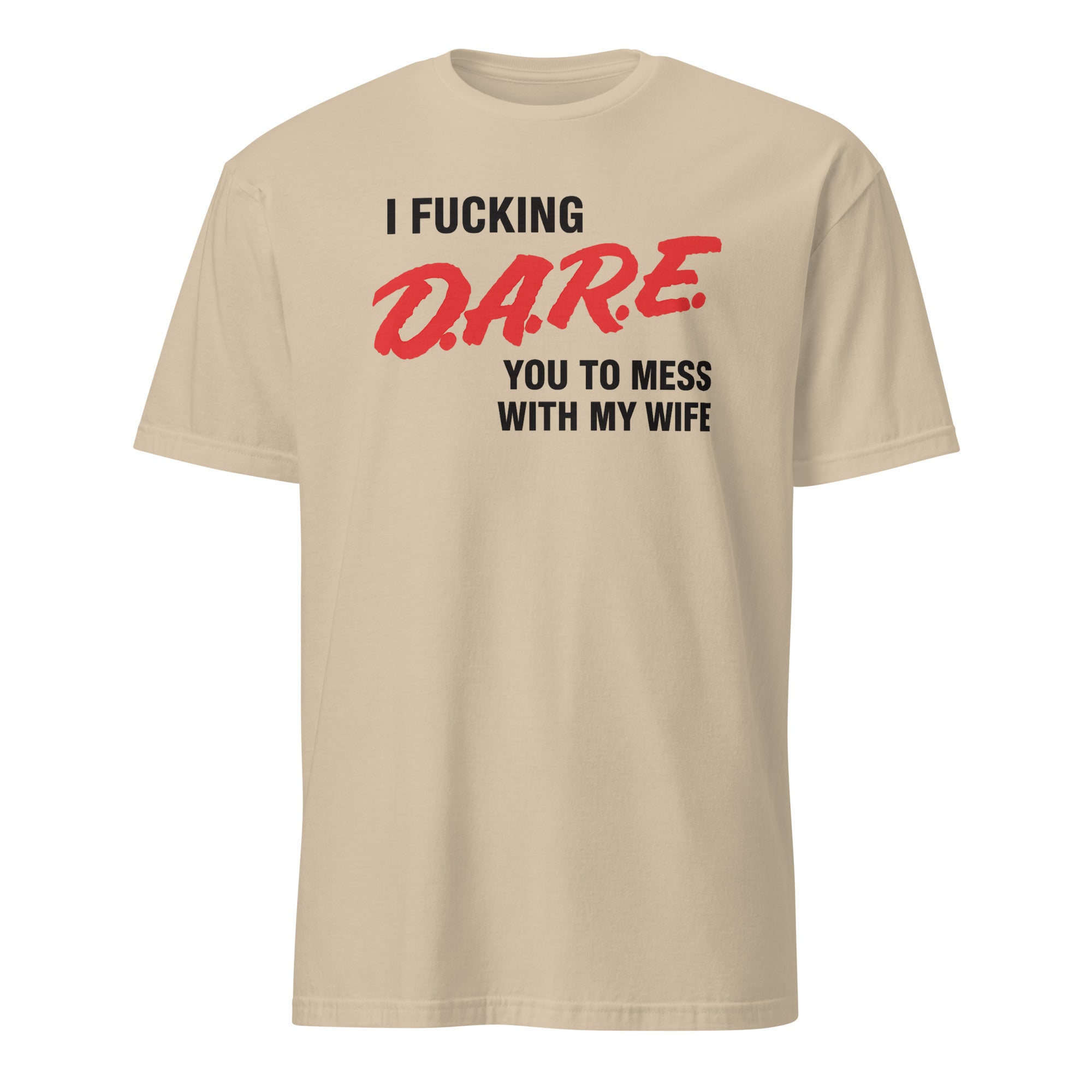 I Fucking D.A.R.E. You To Mess With My Wife Shirt in Sand