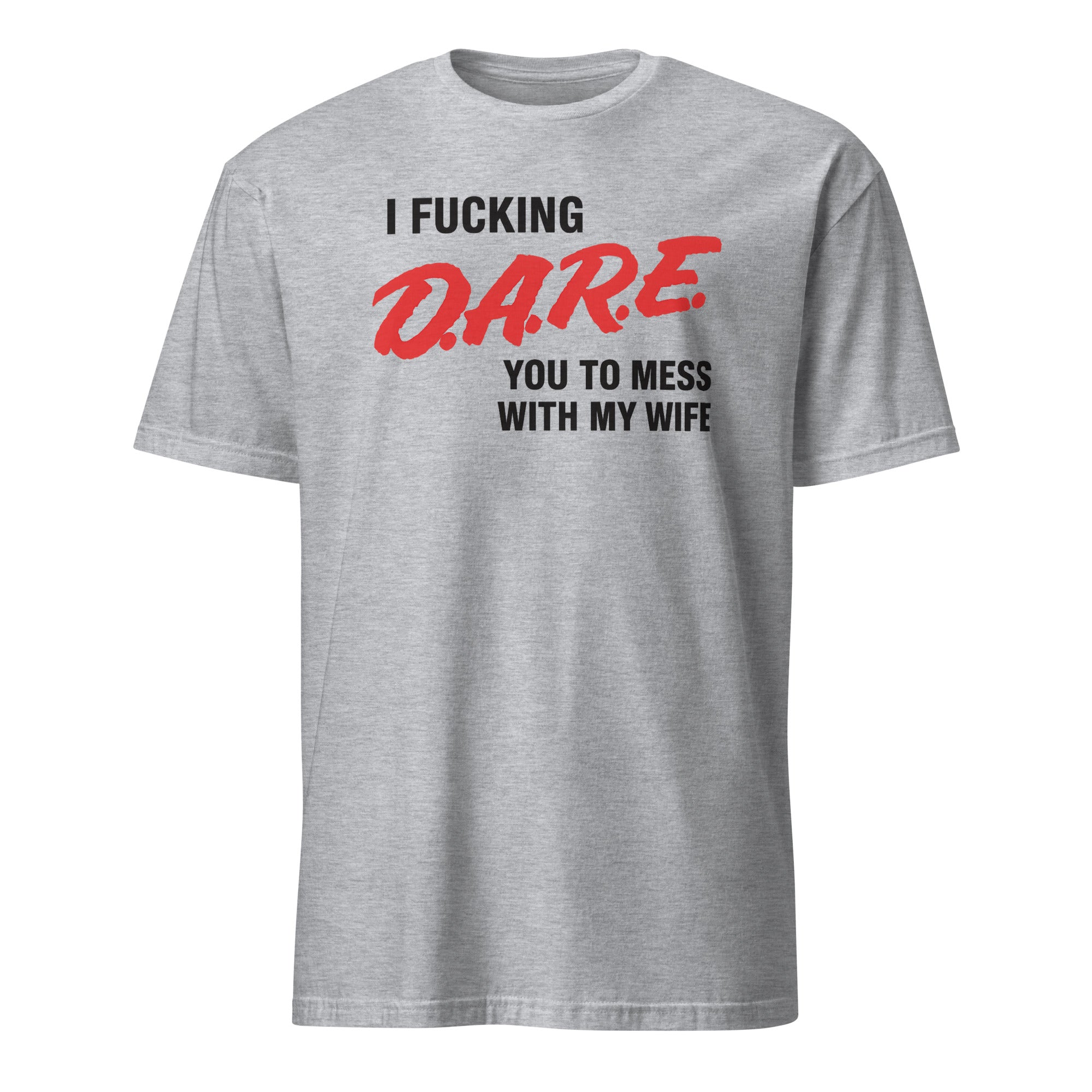 I Fucking D.A.R.E. You To Mess With My Wife Shirt in Sport Grey
