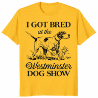 I Got Bred At The Westminster Dog Show Shirt trending design shirt