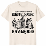 I Got Sacrificed At The White House Ba'alroom T Shirt in natural