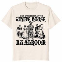 I Got Sacrificed At The White House Ba'alroom T Shirt in natural