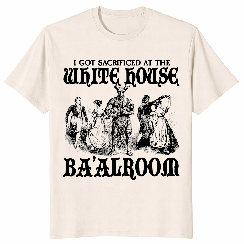 I Got Sacrificed At The White House Ba'alroom T Shirt in natural