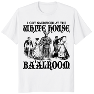 I Got Sacrificed At The White House Ba'alroom T Shirt in white