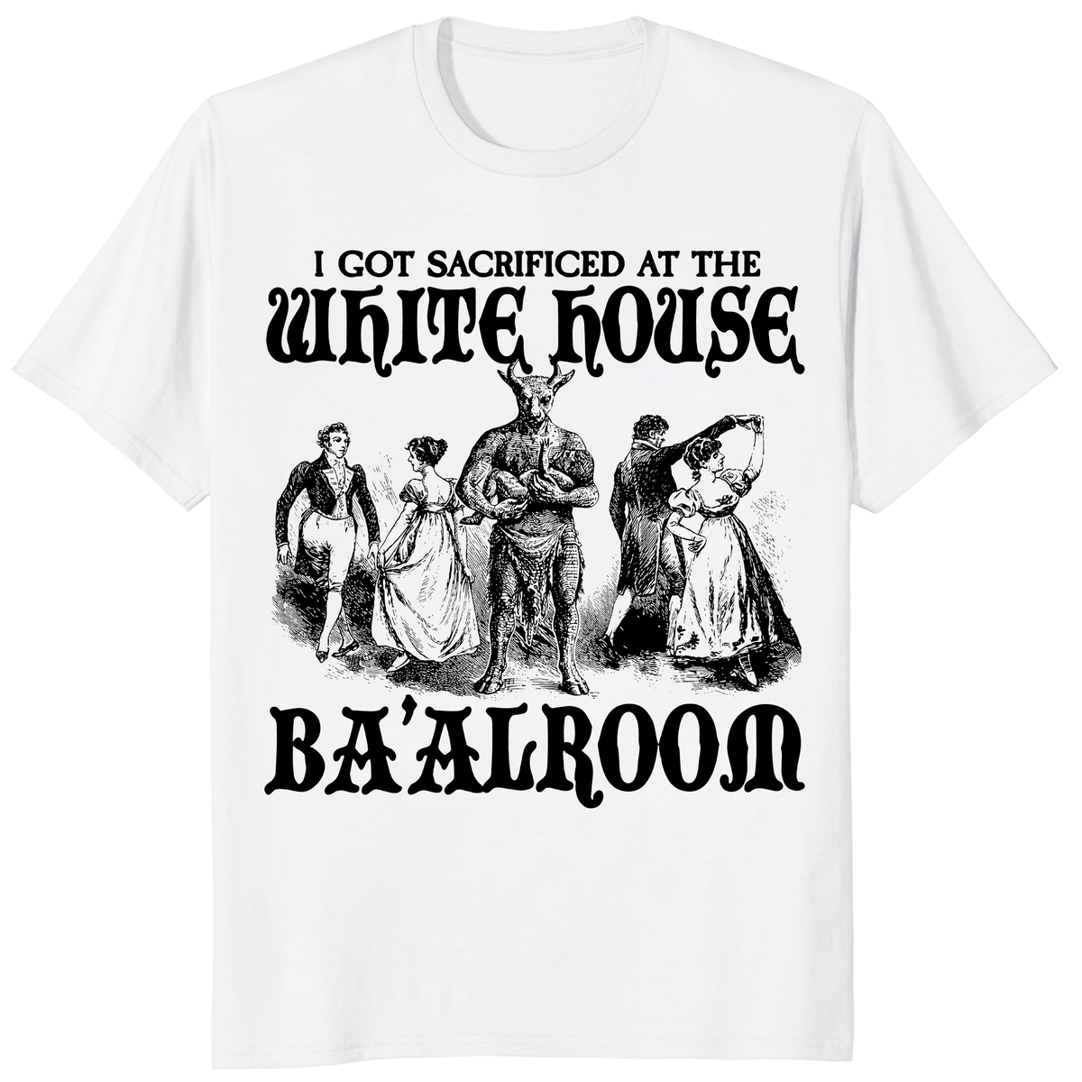 I Got Sacrificed At The White House Ba'alroom T Shirt in white
