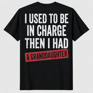 I Used to Be in Charge Then I Had A Granddaughter T-Shirt | Cuccico