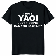I Hate Yaoi Just Kidding Can You Imagine Shirt