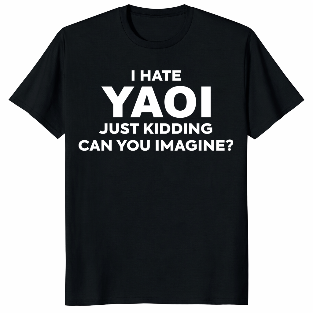 I Hate Yaoi Just Kidding Can You Imagine Shirt