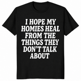 I Hope My Homies Heal From the Things They Don't Talk About T-Shirt | Cuccico