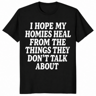 I Hope My Homies Heal From the Things They Don't Talk About T-Shirt | Cuccico