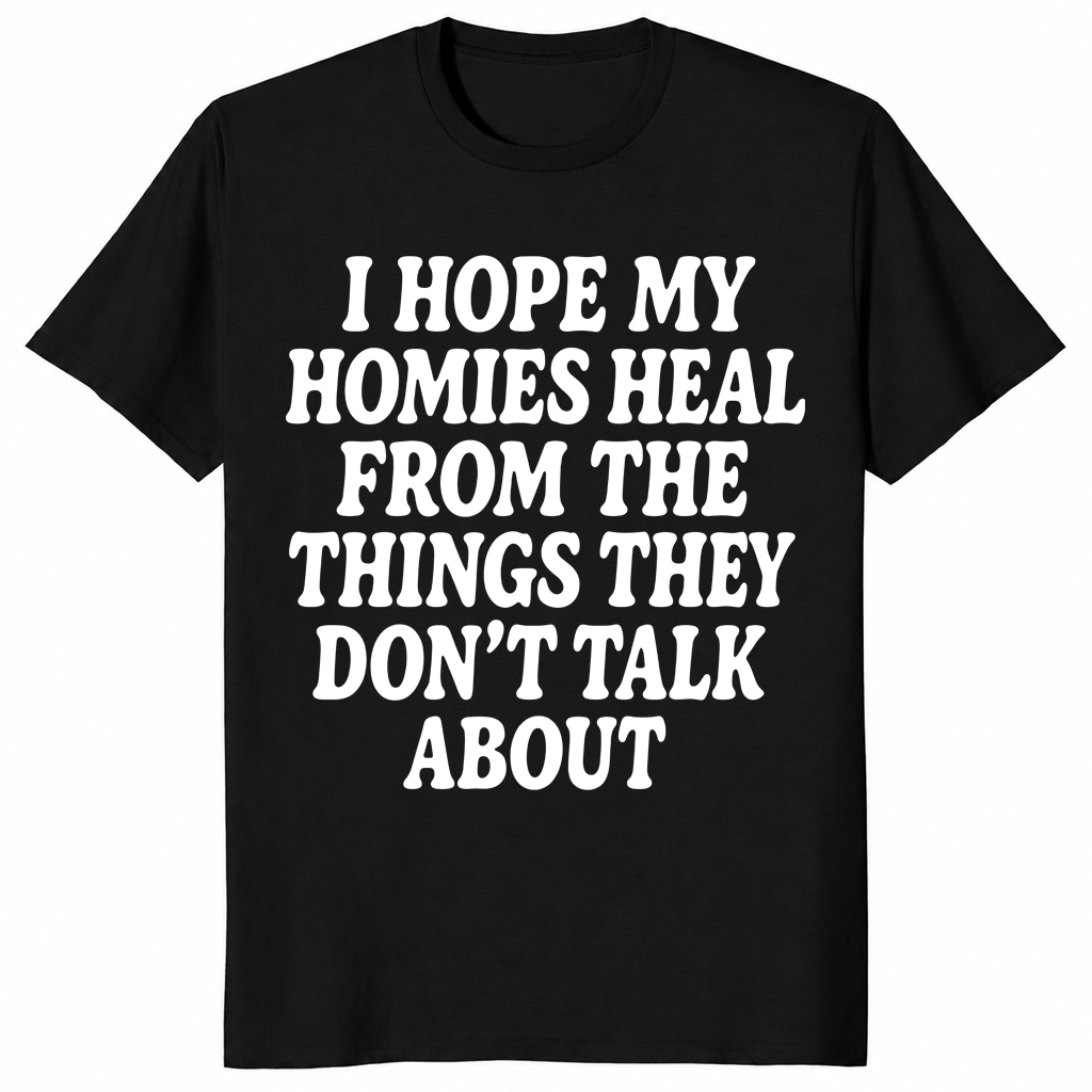 I Hope My Homies Heal From the Things They Don't Talk About T-Shirt | Cuccico