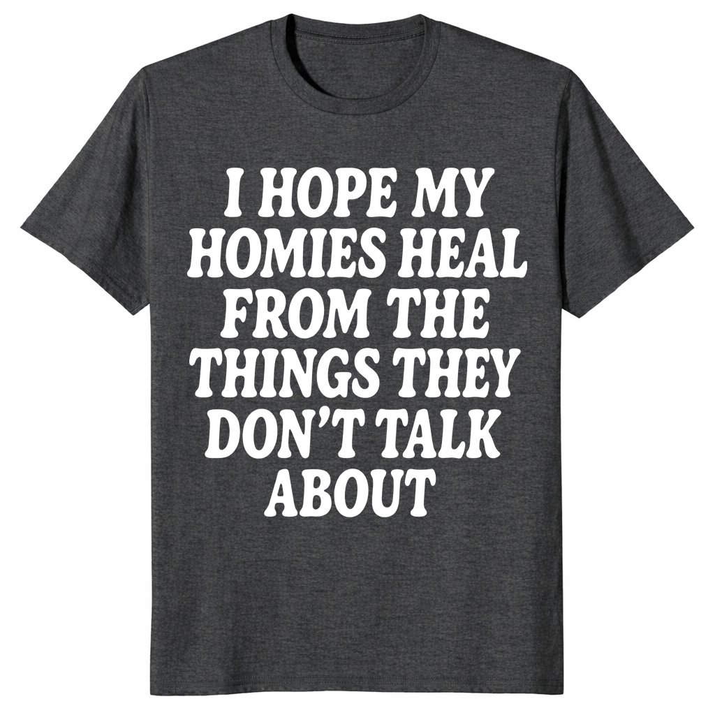 I Hope My Homies Heal From the Things They Don't Talk About T-Shirt | Cuccico