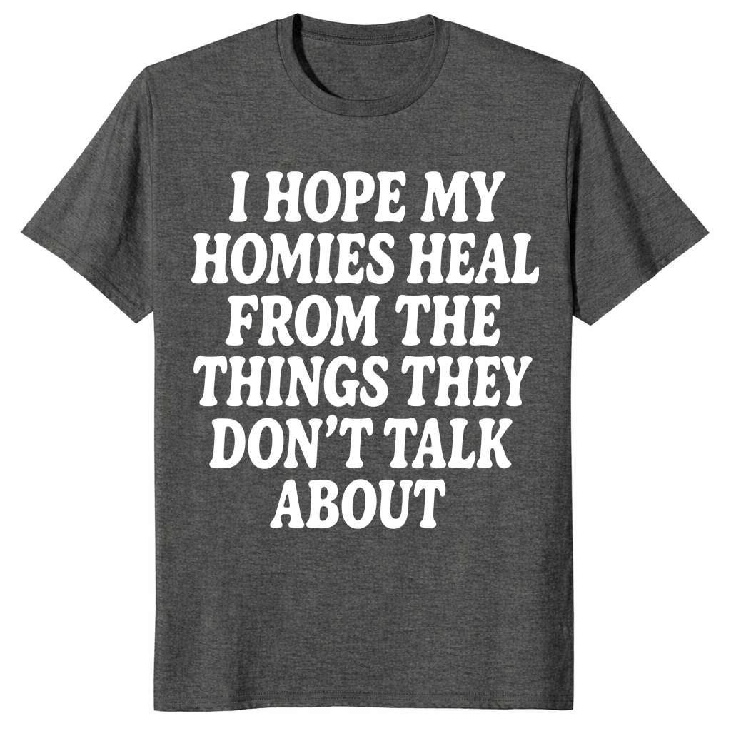 I Hope My Homies Heal From the Things They Don't Talk About T-Shirt | Cuccico