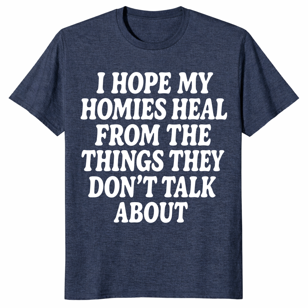 I Hope My Homies Heal From the Things They Don't Talk About T-Shirt | Cuccico