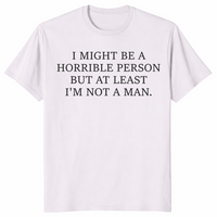I Might Be Horrible But At Least I'm Not a Man feminist humor tee in ice grey — sarcastic women's graphic shirt