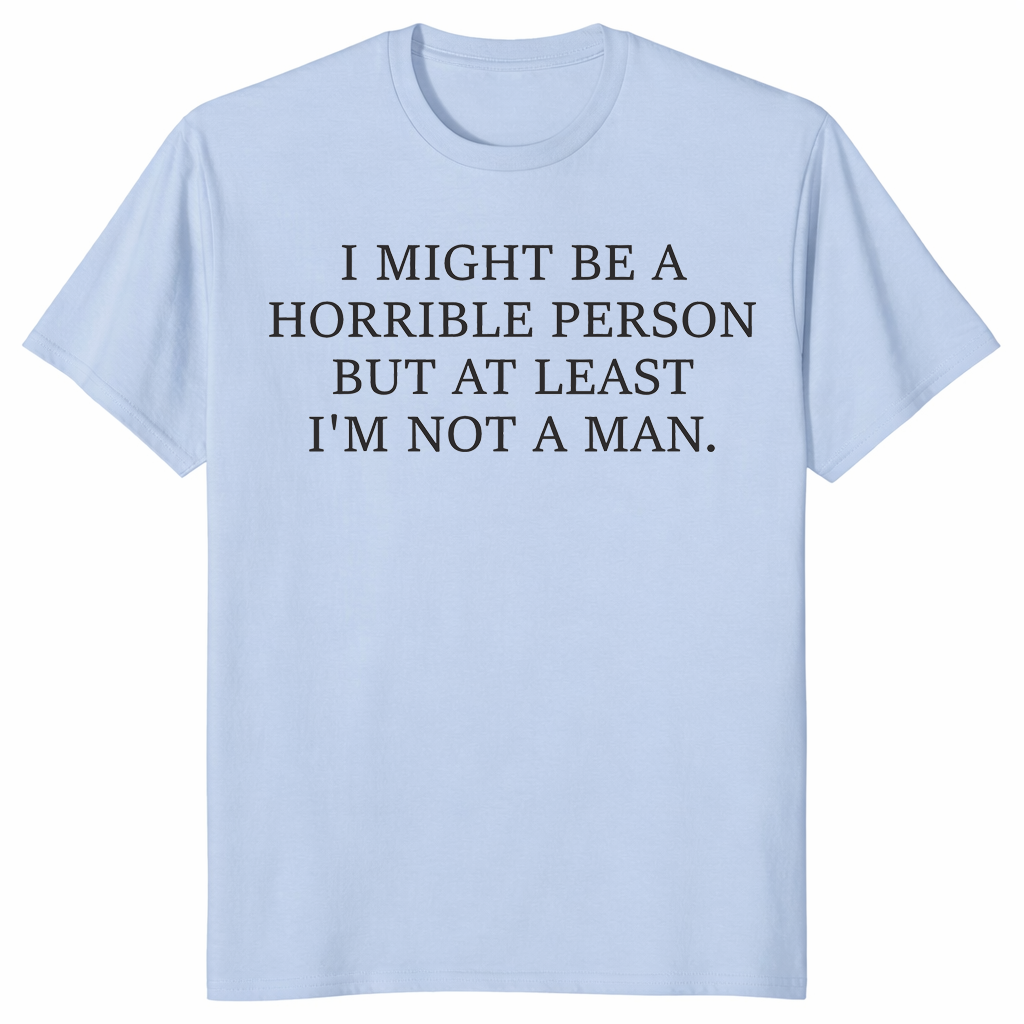 I Might Be Horrible But At Least I'm Not a Man feminist humor tee in light blue — sarcastic women's graphic shirt