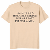 I Might Be Horrible But At Least I'm Not a Man feminist humor tee in sand — sarcastic women's graphic shirt