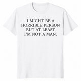 I Might Be Horrible But At Least I'm Not a Man feminist humor tee in white — sarcastic women's graphic shirt