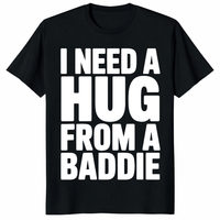 I Need a Hug from a Baddie T-Shirt – Funny Flirty Quote Tee | Cuccico