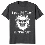 I Put The Gay In I'm Gay T-Shirt | Cuccico