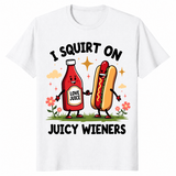 I squirt on juicy wieners shirt white