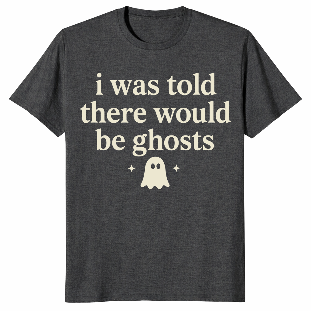 Dark heather grey i was told there would be ghosts shirt front print