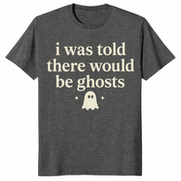 Dark heather i was told there would be ghosts shirt front print