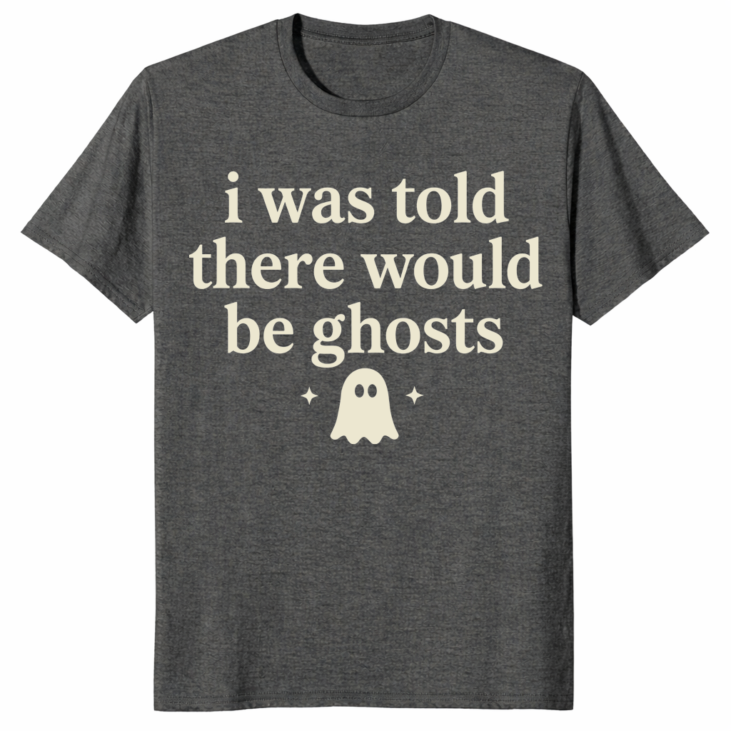 Dark heather i was told there would be ghosts shirt front print