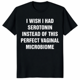 I Wish I Had Serotonin Shirt with perfect vaginal microbiome quote on black tee