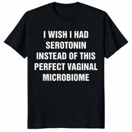 I Wish I Had Serotonin Shirt with perfect vaginal microbiome quote on black tee