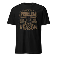 If I'm the Problem Then You Might Be the Reason" shirt in black by Cuccico