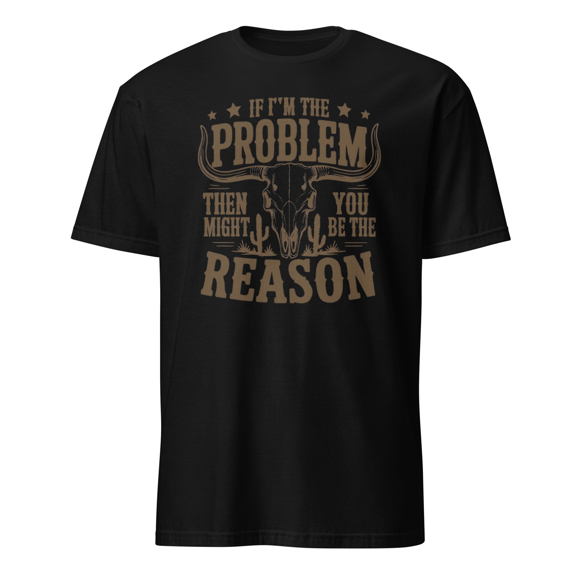 If I'm the Problem Then You Might Be the Reason" shirt in black by Cuccico
