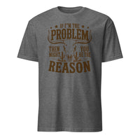 If I'm the Problem Then You Might Be the Reason" shirt in graphite heather by Cuccico