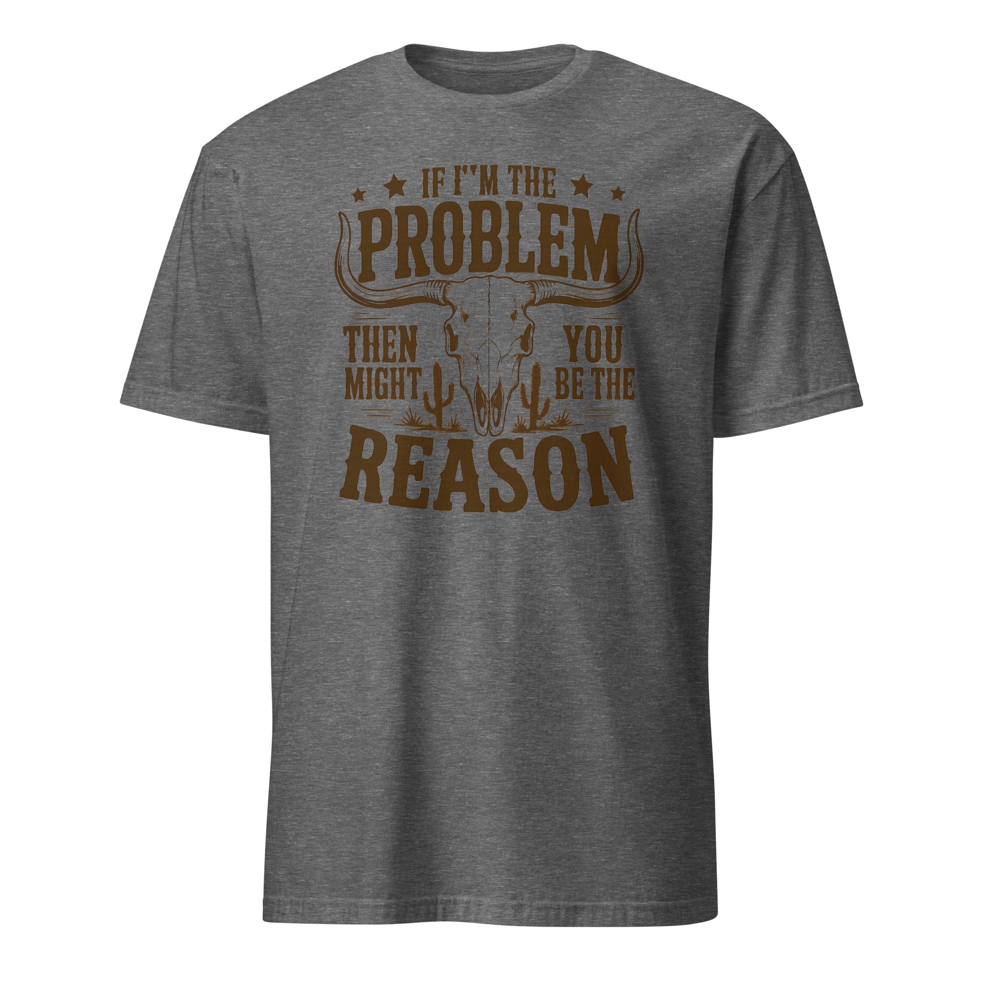 If I'm the Problem Then You Might Be the Reason" shirt in graphite heather by Cuccico