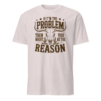 If I'm the Problem Then You Might Be the Reason" shirt in ice grey by Cuccico