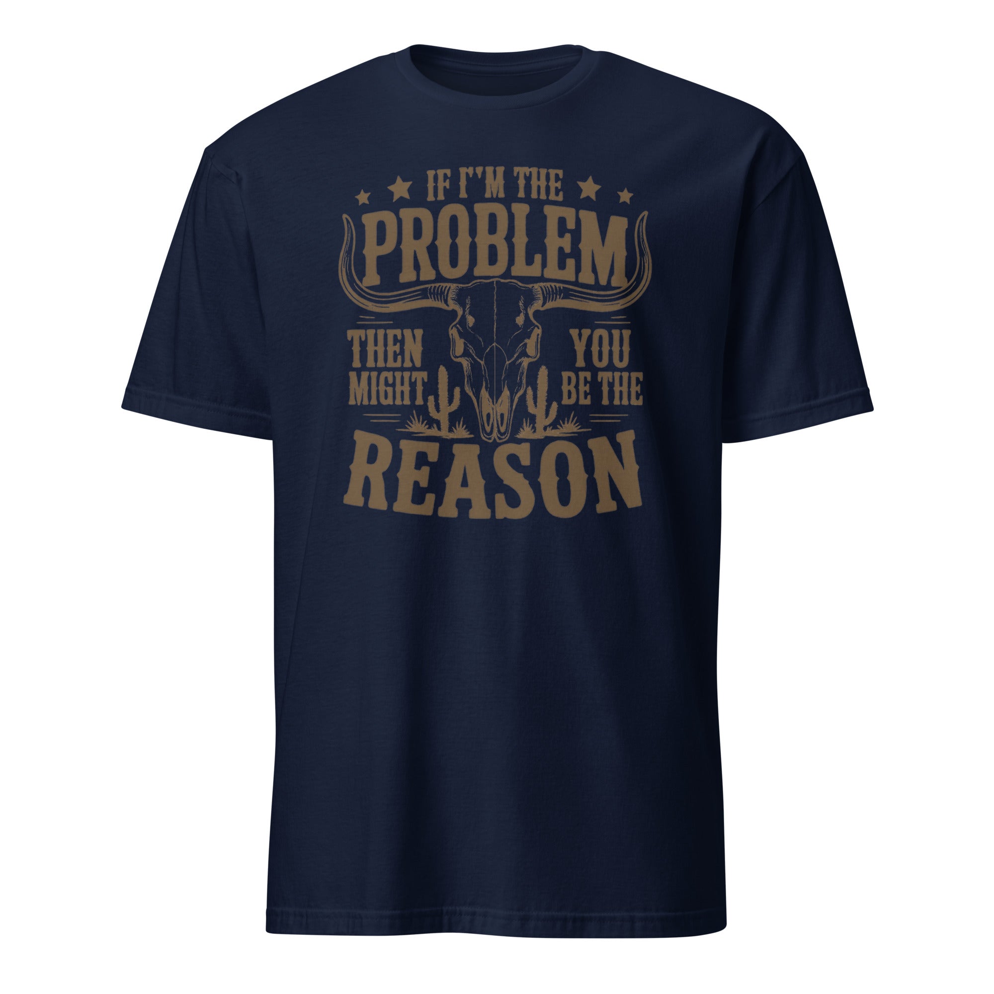 If I'm the Problem Then You Might Be the Reason" shirt in navy by Cuccico