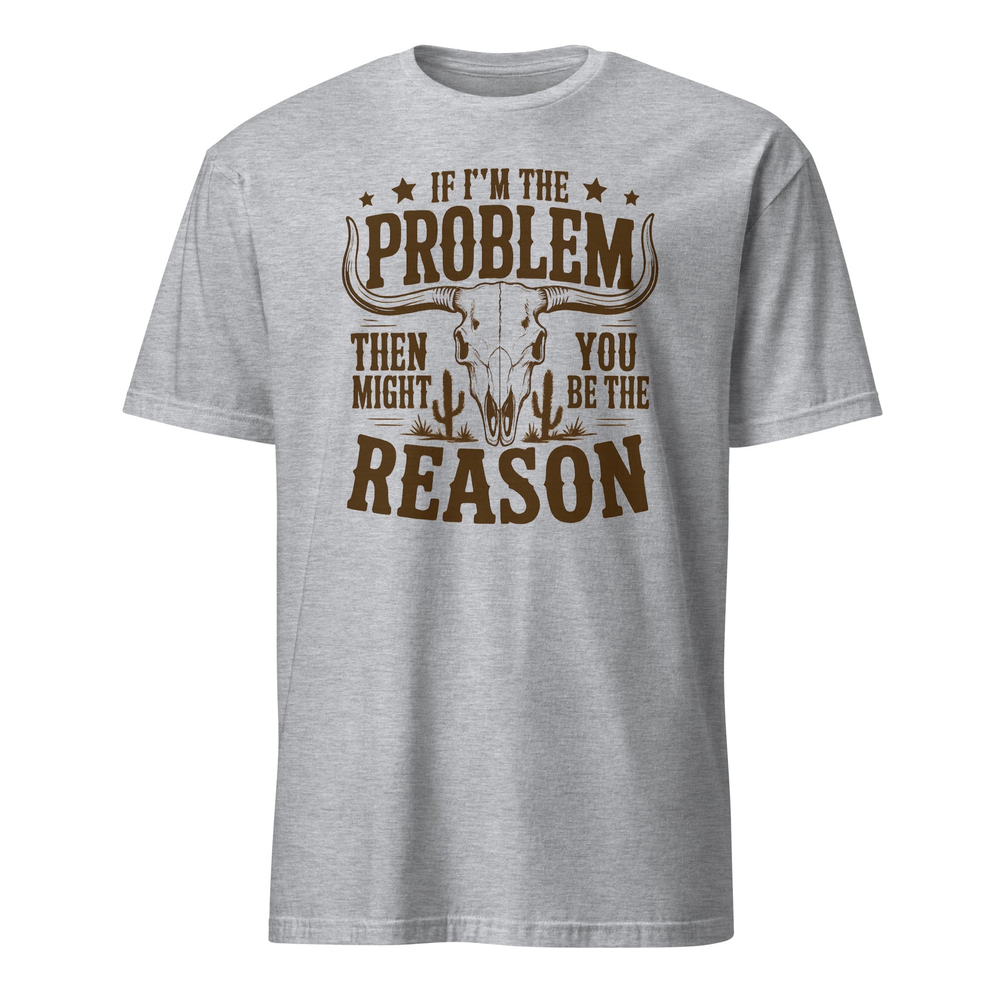 If I'm the Problem Then You Might Be the Reason" shirt in sport grey by Cuccico
